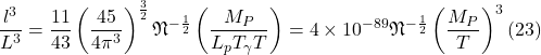 \[\frac{l^3}{L^3}=\frac{11}{43}\left(\frac{45}{4 \pi^3}\right)^{\frac{3}{2}} \mathfrak{N}^{-\frac{1}{2}}\left(\frac{M_P}{L_p T_\gamma T}\right)=4 \times 10^{-89} \mathfrak{N}^{-\frac{1}{2}}\left(\frac{M_P}{T}\right)^3 \text{(23)}\]