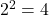 2^{2}= 4