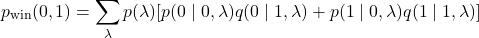 \begin{equation*}p_{\text{win}} (0,1)=\sum_{\lambda} p(\lambda)[p(0\mid0,\lambda)q(0\mid1,\lambda)+p(1\mid0,\lambda)q(1\mid1,\lambda)]\end{equation*}
