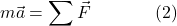 \[m\vec{a} = \sum \vec{F} \hspace{40pt} \text{(2)}\]