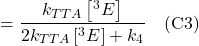 \[=\frac{k_{T T A}\left[{ }^3 E^\right]}{2 k_{T T A}\left[{ }^3 E^\right]+k_4} \quad \text {(C3)}\]