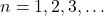 n = 1,2,3, \ldots