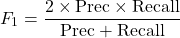 \[F_1 = \frac{2 \times \text{Prec} \times \text{Recall}}{\text{Prec} + \text{Recall}}\]