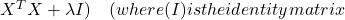 X^T X + \lambda I ) \quad (where ( I ) is the identity matrix