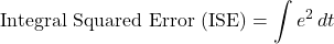 \begin{equation*}\text{Integral Squared Error (ISE)} = \int e^2 \, dt\end{equation*}