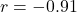 r = -0.91