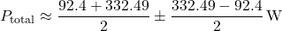 \[P_{\text{total}} \approx \frac{92.4 + 332.49}{2} \pm \frac{332.49 - 92.4}{2}\,\text{W}\]