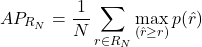 \[AP_{R_N} = \frac{1}{N} \sum_{r \in R_N} \max_{(\hat{r} \geq r)} p(\hat{r})\]