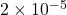 2 \times 10^{-5}