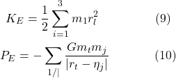 \[\begin{gathered}K_E=\frac{1}{2} \sum_{i=1}^3 m_1 r_l^2 \hspace{50pt} \text{(9)} \\P_E=-\sum_{1 / \mid} \frac{G m_t m_j}{\left|r_t-\eta_j\right|} \hspace{40pt} \text{(10)}\end{gathered}\]