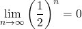 \begin{equation*}\lim_{n \to \infty} \left(\frac{1}{2}\right)^n = 0\end{equation*}