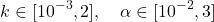 \begin{equation*}k \in [10^{-3}, 2], \quad \alpha \in [10^{-2}, 3]\end{equation*}