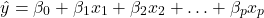 \[\hat{y} = \beta_{0} + \beta_{1}x_{1} + \beta_{2}x_{2} + \ldots + \beta_{p}x_{p}\]