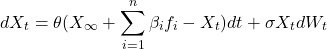 \[dX_t = \theta (X_{\infty} + \sum_{i=1}^{n} \beta_i f_i - X_t) dt + \sigma X_t dW_t\]