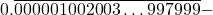 \[0.\overline{000001002003\ldots997999} -\]