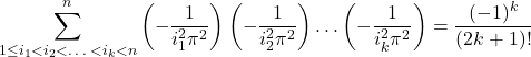 \begin{equation*}\sum_{1\le i_1< i_2 <…<i_k<n}^n \left(-\frac{1}{i_1^2\pi^2}\right) \left(-\frac{1}{i_2^2\pi^2}\right) \dots \left(-\frac{1}{i_k^2\pi^2}\right) = \frac{(-1)^k}{(2k+1)!}\end{equation*}