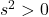 s^2>0
