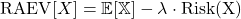 \[\mathrm{RAEV}[X] = \mathbb{E[X]} - \lambda \cdot \mathrm{Risk(X)}\]