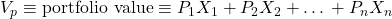 V_p \equiv \text{portfolio value} \equiv P_1X_1 + P_2X_2+…+P_n X_n