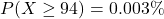P(X\geq 94) = 0.003\%