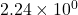 2.24 \times 10^{0}