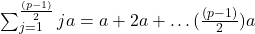 \sum_{j=1}^{\frac{(p-1)}{2}} ja=a+2a+ \ldots (\frac{(p-1)}{2})a