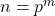 n=p^m