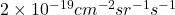 2 \times 10^{-19} cm^{-2}sr^{-1}s^{-1}