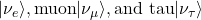 |\nu_e \rangle, \text{muon} |\nu_\mu \rangle , \text{and tau} |\nu_\tau \rangle