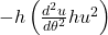 -h \left( \frac{\mathbbm{d}^{2}u}{\mathbbm{d}\theta^{2}}hu^{2} \right)