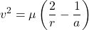 \begin{equation*}v^2 = \mu \left( \frac{2}{r} - \frac{1}{a} \right)\end{equation*}