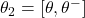 \theta_2 = [\theta, \theta^{-}]