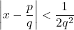 \[\left|x - \frac{p}{q}\right| < \frac{1}{2 q^2}\]