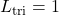 L_{\text{tri}}=1
