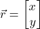 \vec{r}={\begin{bmatrix}x \\ y \end{bmatrix}}