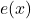 e(x)