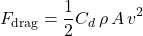 \begin{equation*}F_{\text{drag}} = \frac{1}{2} C_d \, \rho \, A \, v^2\end{equation*}