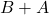 B + A