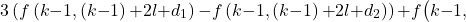 \[&3\left(f\left(k\mathrm{-}1,\left(k\mathrm{-}1\right)\mathrm{+}2l\mathrm{+}d_1\right)\mathrm{-}f\left(k\mathrm{-}1,\left(k\mathrm{-}1\right)\mathrm{+}2l\mathrm{+}d_2\right)\right)\mathrm{+}f\big(k\mathrm{-}1,\]