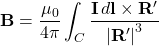 \begin{equation*}\mathbf{B} = \frac{\mu_0}{4\pi} \int_C \frac{\mathbf{I} \, d\mathbf{l} \times \mathbf{R}'}{\left|\mathbf{R}'\right|^3}\end{equation*}
