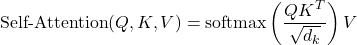 \[\text{Self-Attention}(Q,K,V) = \text{softmax}\left(\frac{QK^T}{\sqrt{d_k}}\right)V\]