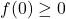 f(0) \geq 0
