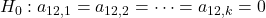 H_0: \; a_{12,1} = a_{12,2} = \cdots = a_{12,k} = 0