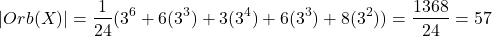 \[|Orb(X)| = \frac{1}{24}(3^{6} + 6(3^{3}) + 3(3^{4}) + 6(3^{3}) + 8(3^{2})) = \frac{1368}{24} = 57\]