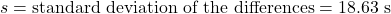 s = \text{standard deviation of the differences} = 18.63\ \text{s}