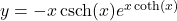 y=-x \operatorname{csch}(x) e^{x \coth(x)}