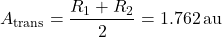 \begin{equation*}A_{\text{trans}} = \frac{R_1 + R_2}{2} = 1.762 \, \text{au}\end{equation*}