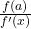 \frac{f(a)}{f^{\prime}(x)}