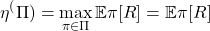 \begin{equation*}\eta^(\Pi) = \max_{\pi \in \Pi} \mathbb{E}{\pi}[R] = \mathbb{E}{\pi^}[R]\end{equation*}