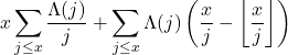 \begin{equation*} x\sum_{j \leq x} \frac{\Lambda (j)}{j} + \sum_{j \leq x} \Lambda (j)\left( \frac{x}{j} -\left\lfloor\frac{x}{j}\right\rfloor \right) \end{equation*}